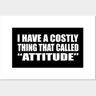 I have a costly thing that called “attitude” Posters and Art